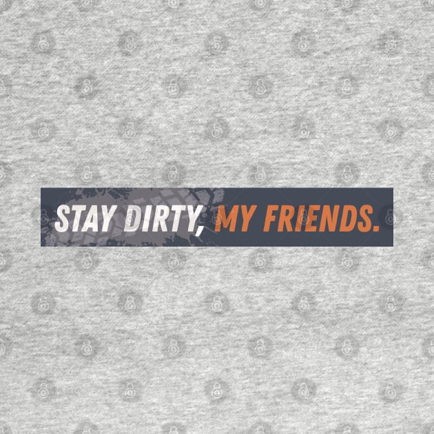 Stay Dirty My Friends Motorcycle Tread by sentinelsupplyco